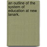 An Outline of the System of Education at New Lanark. by Robert Dale Owen
