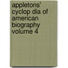 Appletons' Cyclop Dia of American Biography Volume 4 door John Fiske