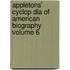 Appletons' Cyclop Dia of American Biography Volume 6