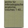 Archiv Für Mikroskopische Anatomie, Volumes 1-40... door Onbekend
