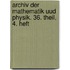 Archiv der Mathematik Uud Physik. 36. Theil, 4. Heft