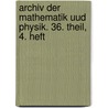 Archiv der Mathematik Uud Physik. 36. Theil, 4. Heft by Johann August Grunert