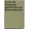 Archiv für hessische Geschichte und Altertumskunde. door Historischer Verein FüR. Hessen