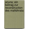 Arjuna; ein Beitrag zur Reconstruction des Mahbhrata door Holtzmann