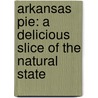 Arkansas Pie: A Delicious Slice of the Natural State by Kat Robinson