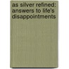 As Silver Refined: Answers To Life's Disappointments by Kay Arthur