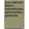 Aus Meinem Leben: Reiseskizzen, Aphorismen, Gedichte by Maximilian