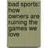 Bad Sports: How Owners Are Ruining The Games We Love