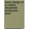 Basic Design of a Carbon Disulphide Production Plant door Paul Stanford Kupakuwana