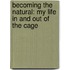 Becoming The Natural: My Life In And Out Of The Cage