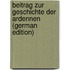 Beitrag Zur Geschichte Der Ardennen (German Edition)