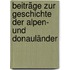 Beiträge zur Geschichte der Alpen- und Donauländer