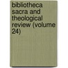 Bibliotheca Sacra and Theological Review (Volume 24) by Unknown Author