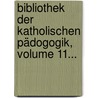 Bibliothek Der Katholischen Pädogogik, Volume 11... by Unknown