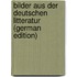 Bilder Aus Der Deutschen Litteratur (German Edition)
