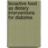 Bioactive Food as Dietary Interventions for Diabetes