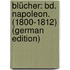 Blücher: Bd. Napoleon. (1800-1812) (German Edition)