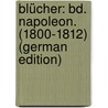 Blücher: Bd. Napoleon. (1800-1812) (German Edition) door Scherr Johannes