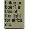 Briton or Boer? A tale of the fight for Africa, etc. door George Chetwynd Griffith-Jones