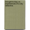 Brought to Bay; or, Experiences of a City Detective. by James Macgovan