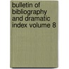 Bulletin of Bibliography and Dramatic Index Volume 8 door Frederick Winthrop Faxon