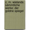 C. M. Wielands Sämmtliche Werke: Der Goldne Spiegel by Christoph Martin Wieland