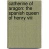 Catherine Of Aragon: The Spanish Queen Of Henry Viii door Giles Tremlett