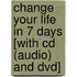 Change Your Life In 7 Days [with Cd (audio) And Dvd]