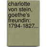 Charlotte Von Stein, Goethe's Freundin: 1794-1827... by Heinrich Duntzer