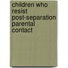 Children Who Resist Post-separation Parental Contact by Nicholas Bala