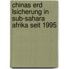 Chinas Erd Lsicherung In Sub-Sahara Afrika Seit 1995 by Andreas Dittrich