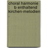 Choral harmonie :    b enthaltend kirchen-melodien . by Gerhart