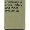 Christianity in China, Tartary and Thibet (Volume 3) by Evariste R�Gis Huc