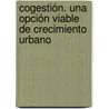 Cogestión. Una opción viable de crecimiento urbano by Alejandra Alonso