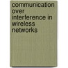 Communication Over Interference In Wireless Networks door Kaishun Wu