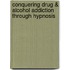 Conquering Drug & Alcohol Addiction Through Hypnosis