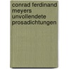 Conrad Ferdinand Meyers Unvollendete Prosadichtungen door Adolf Frey