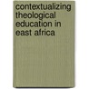 Contextualizing Theological Education in East Africa door Stephen Muoki Joshua