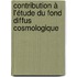 Contribution à l'étude du Fond diffus cosmologique