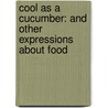Cool as a Cucumber: And Other Expressions about Food door Bridget Heos