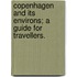 Copenhagen and its environs; a guide for travellers.