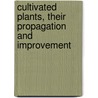 Cultivated Plants, Their Propagation and Improvement by F.W. (Frederick William) Burbidge