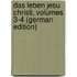 Das Leben Jesu Christi, Volumes 3-4 (German Edition)