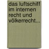 Das Luftschiff Im Internen Recht Und Völkerrecht... by Friedrich Meili