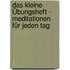 Das kleine Übungsheft - Meditationen für jeden Tag