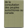 De la consultation des peuples autochtones au Canada door AndréE. Boisselle