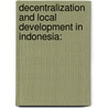 Decentralization and Local Development in Indonesia: door Indra Pradana Singawinata Ph. D
