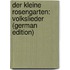 Der Kleine Rosengarten: Volkslieder (German Edition)