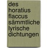 Des Horatius Flaccus sämmtliche lyrische Dichtungen door Quintus Horatius Flaccus