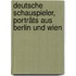 Deutsche Schauspieler, Porträts aus Berlin und Wien